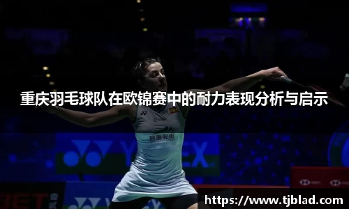 重庆羽毛球队在欧锦赛中的耐力表现分析与启示