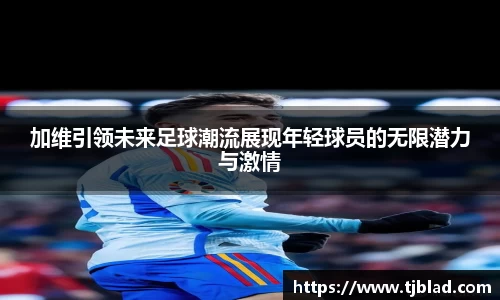 加维引领未来足球潮流展现年轻球员的无限潜力与激情
