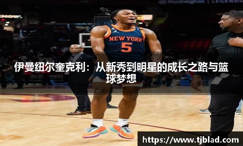伊曼纽尔奎克利：从新秀到明星的成长之路与篮球梦想