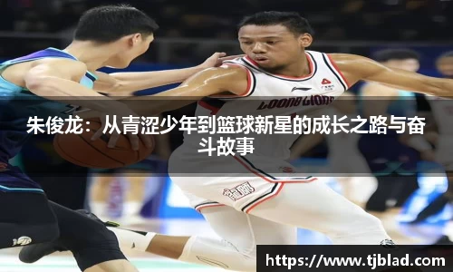 朱俊龙：从青涩少年到篮球新星的成长之路与奋斗故事