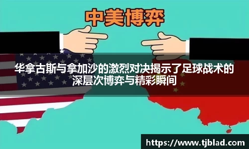 华拿古斯与拿加沙的激烈对决揭示了足球战术的深层次博弈与精彩瞬间